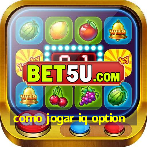 como jogar iq option